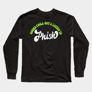 Gonna Chill Out & Listen To Phish Long Sleeve T-Shirt